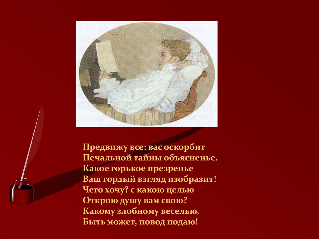 Я вам пишу чего же более. Предвижу всё вас оскорбит печальной тайны. Предвижу всё вас оскорбит печальной тайны объясненье какое горькое. Какое горькое презренье ваш гордый взгляд изобразит. Предвижу вас вас оскарбит.