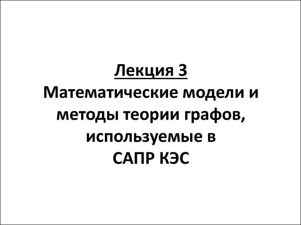 Математические модели и методы теории графов, используемые в САПР КЭС.  Лекция 3 - презентация онлайн