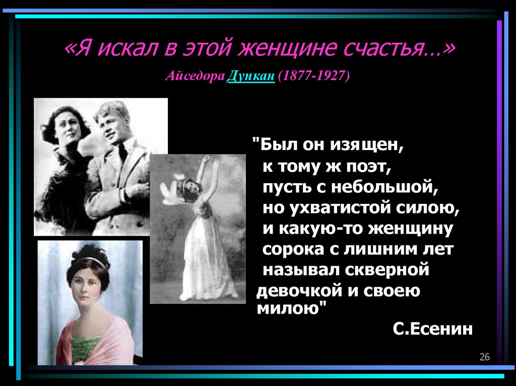 Жене 40 мужу 20. Айседора Дункан (1877-1927). Я искал в этой женщине счастья. Я искал в этой женщине счастья Есенин. Я искал в этой женщине.