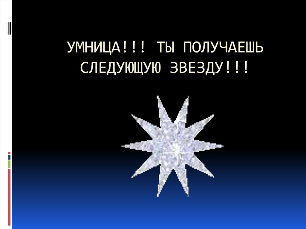 УМНИЦА!!! ТЫ ПОЛУЧАЕШЬ СЛЕДУЮЩУЮ ЗВЕЗДУ!!!