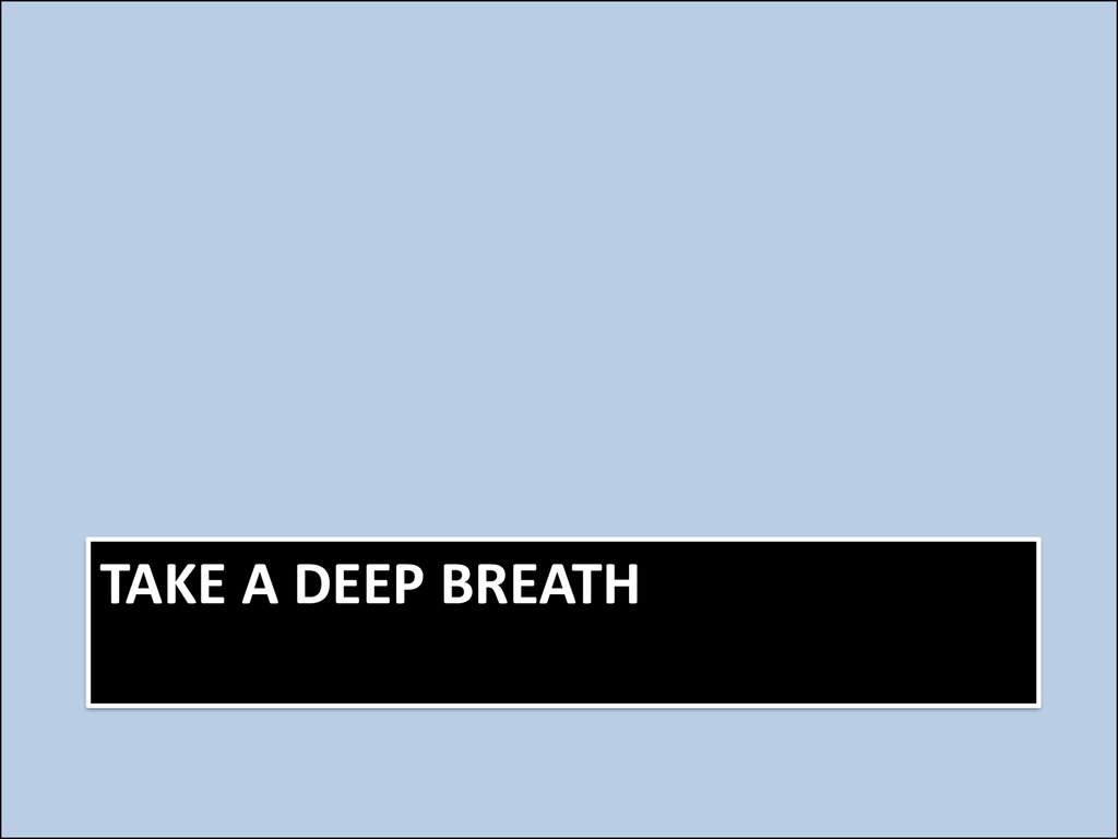 Take a deep breath
