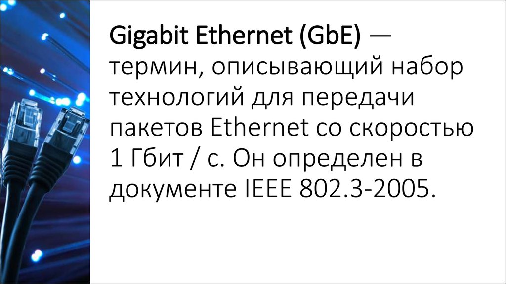 Gigabit Ethernet (GbE) — термин, описывающий набор технологий для передачи пакетов Ethernet со скоростью 1 Гбит / с. Он определен в документе IEEE 802.3-2005.