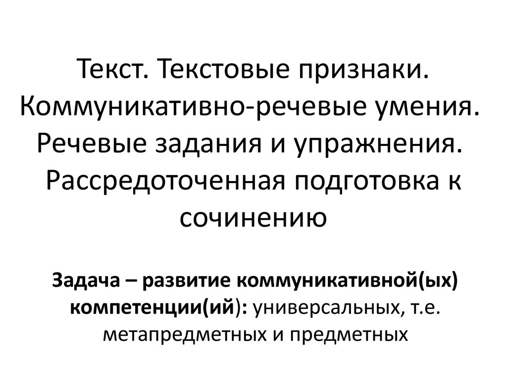 Текст. Текстовые признаки. Коммуникативно-речевые умения. Речевые задания и  упражнения. Рассредоточенная подготовка к сочинению - презентация онлайн