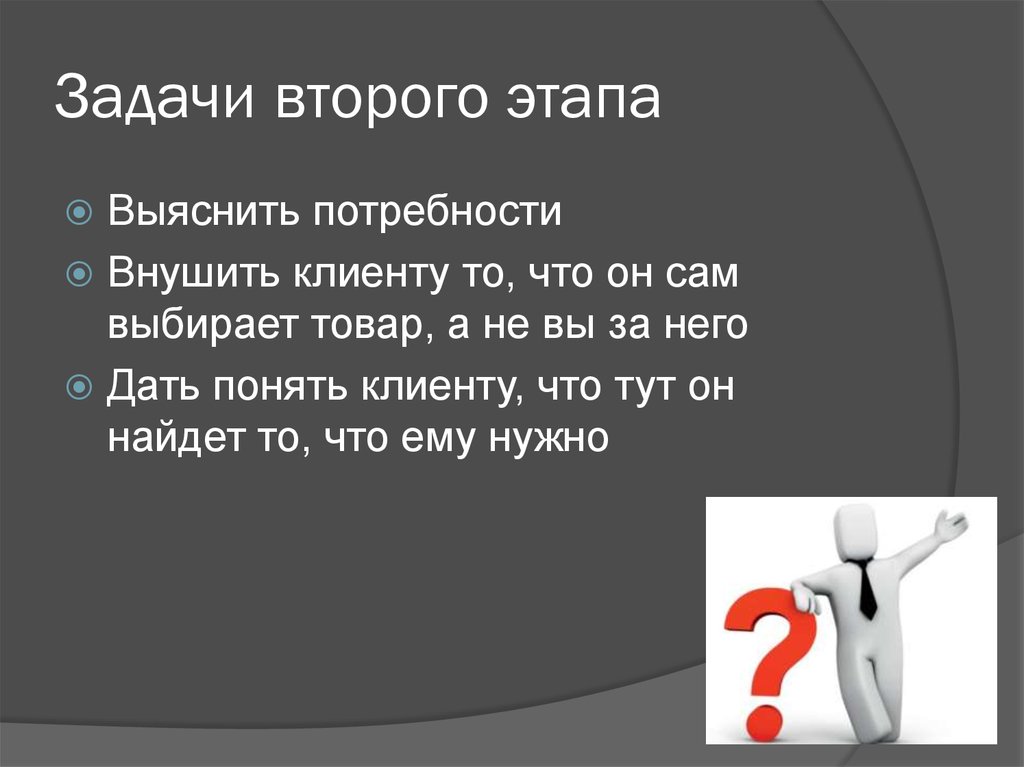 Выяснить потребности. Задачи этапа выявления потребностей. Задачи технологии продаж. 2 Этап модели продаж выявление потребностей. Второй этап выявить потребность.