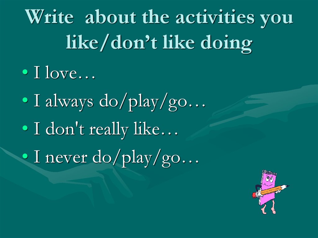 Write about the activities you like/don’t like doing