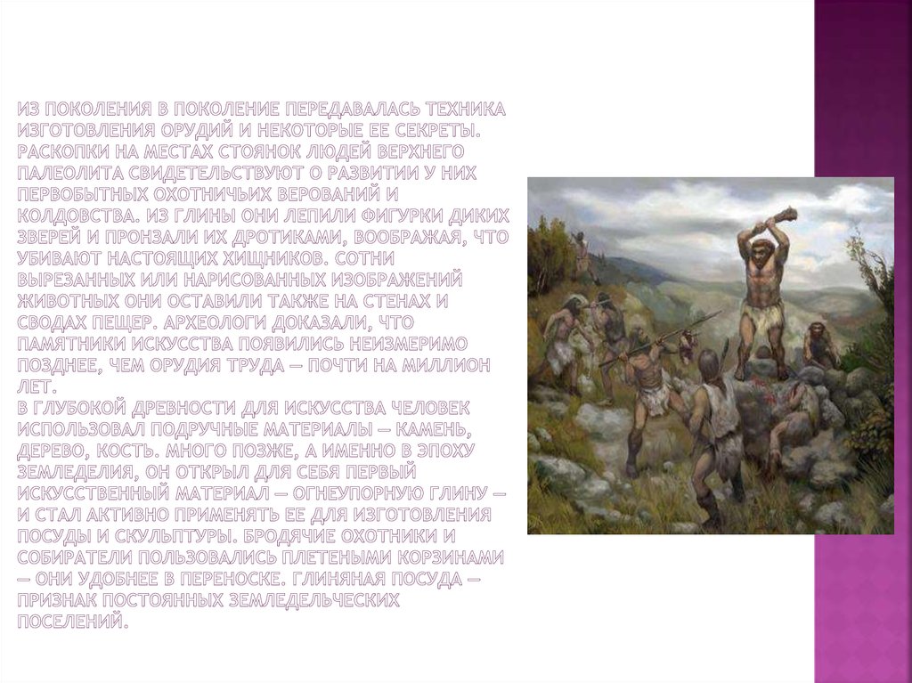Из поколения в поколение передавалась техника изготовления орудий и некоторые ее секреты. Раскопки на местах стоянок людей