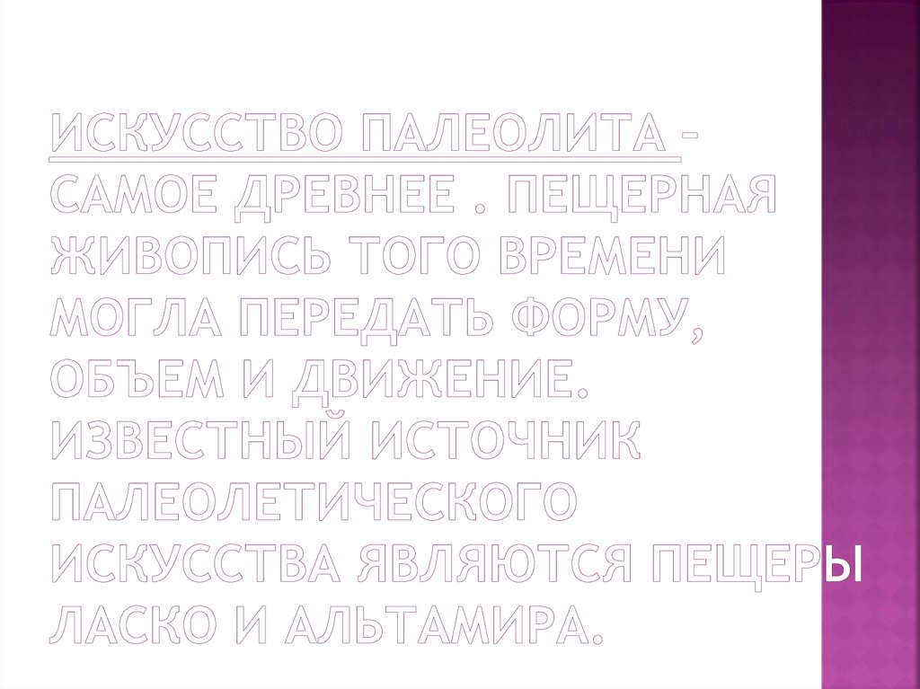 Искусство палеолита – самое древнее . Пещерная живопись того времени могла передать форму, объем и движение. Известный источник
