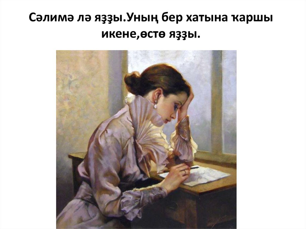 Сәлимә лә яҙҙы.Уның бер хатына ҡаршы икене,өстө яҙҙы.