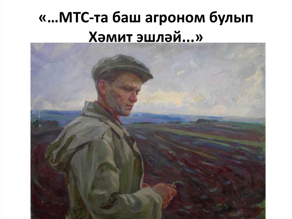 «…МТС-та баш агроном булып Хәмит эшләй...»