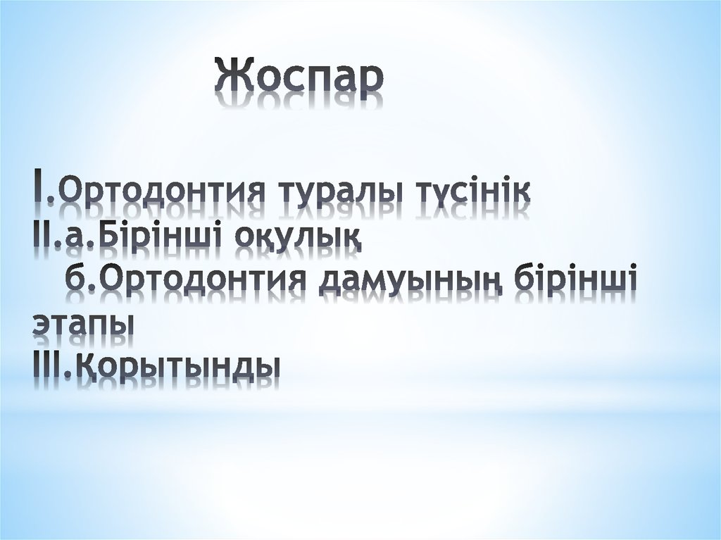 Жоспар I.Ортодонтия туралы түсінік II.а.Бірінші оқулық б.Ортодонтия дамуының бірінші этапы III.Қорытынды