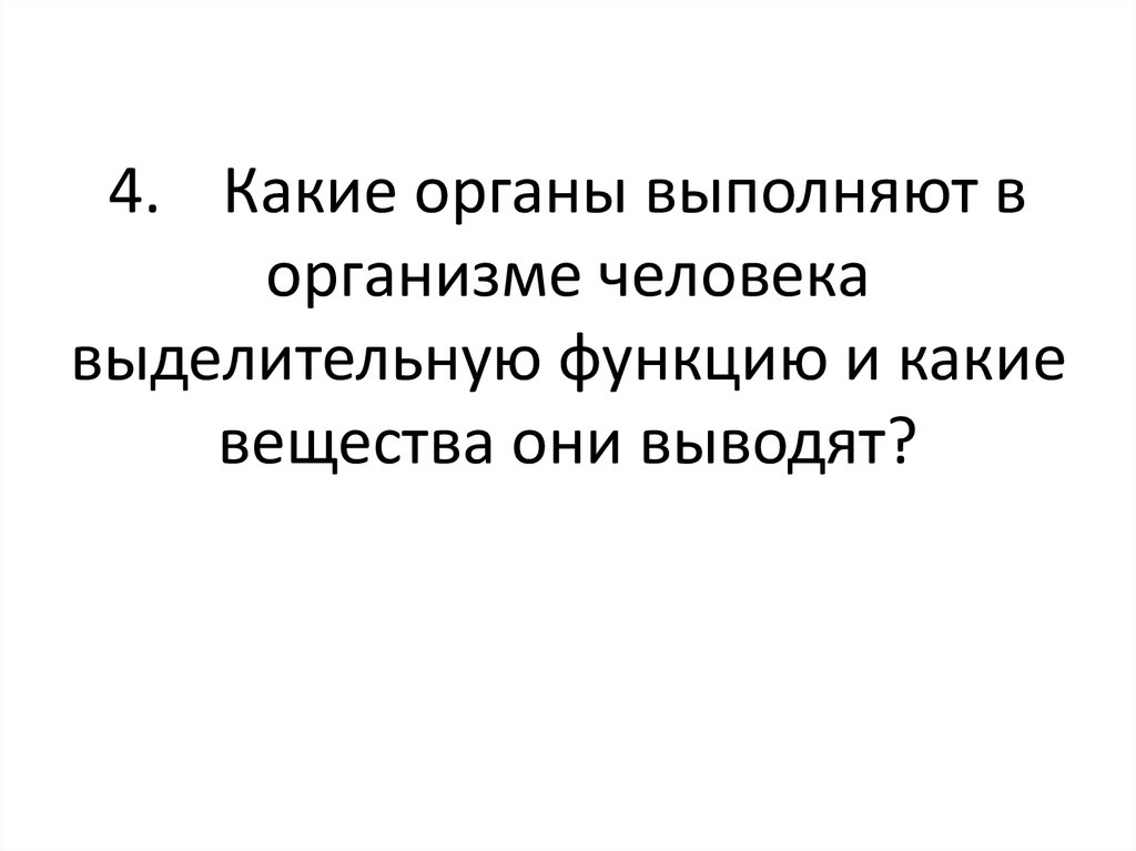 4. Какие органы выполняют в организме человека выделительную функцию и какие вещества они выводят?