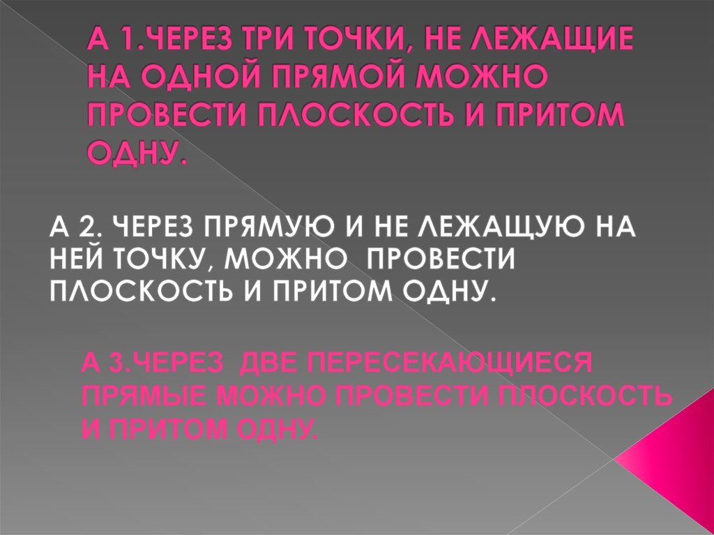 А 1.ЧЕРЕЗ ТРИ ТОЧКИ, НЕ ЛЕЖАЩИЕ НА ОДНОЙ ПРЯМОЙ МОЖНО ПРОВЕСТИ ПЛОСКОСТЬ И ПРИТОМ ОДНУ.