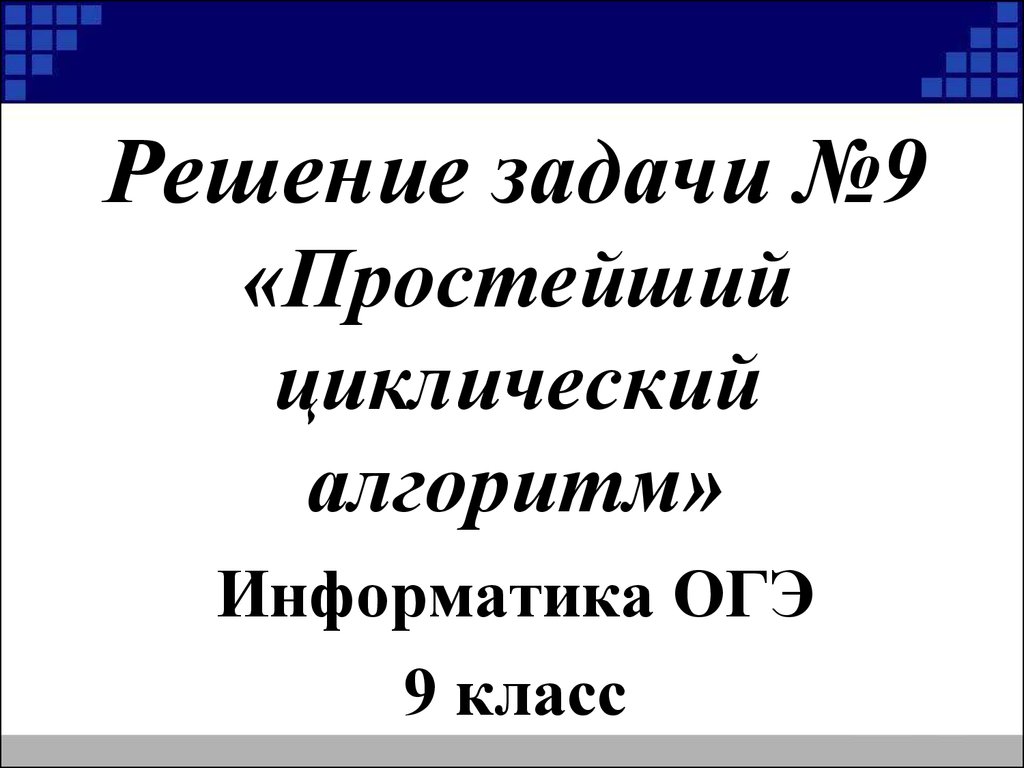 Решение задачи №9 «Простейший циклический алгоритм». Информатика ОГЭ 9 клас  - презентация онлайн