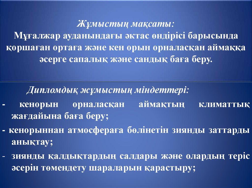 Жұмыстың мақсаты: Мұғалжар ауданындағы әктас өндірісі барысында қоршаған ортаға және кен орын орналасқан аймаққа әсерге сапалық және сан