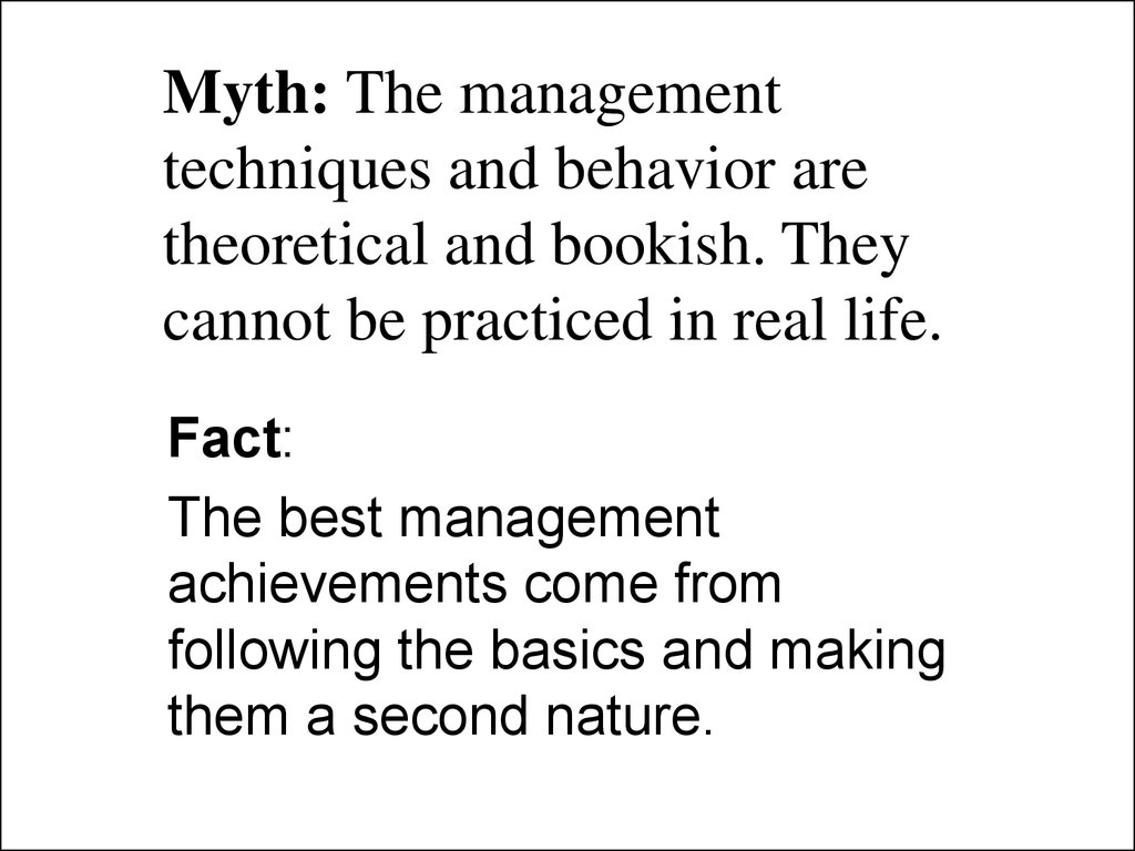 Myth: The management techniques and behavior are theoretical and bookish. They cannot be practiced in real life.