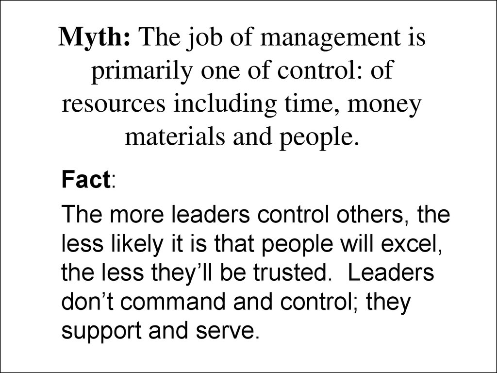 Myth: The job of management is primarily one of control: of resources including time, money materials and people.