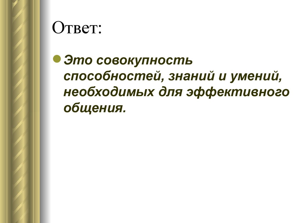 Совокупность способностей. Совокупность навыков и умений необходимых для эффективного общения.