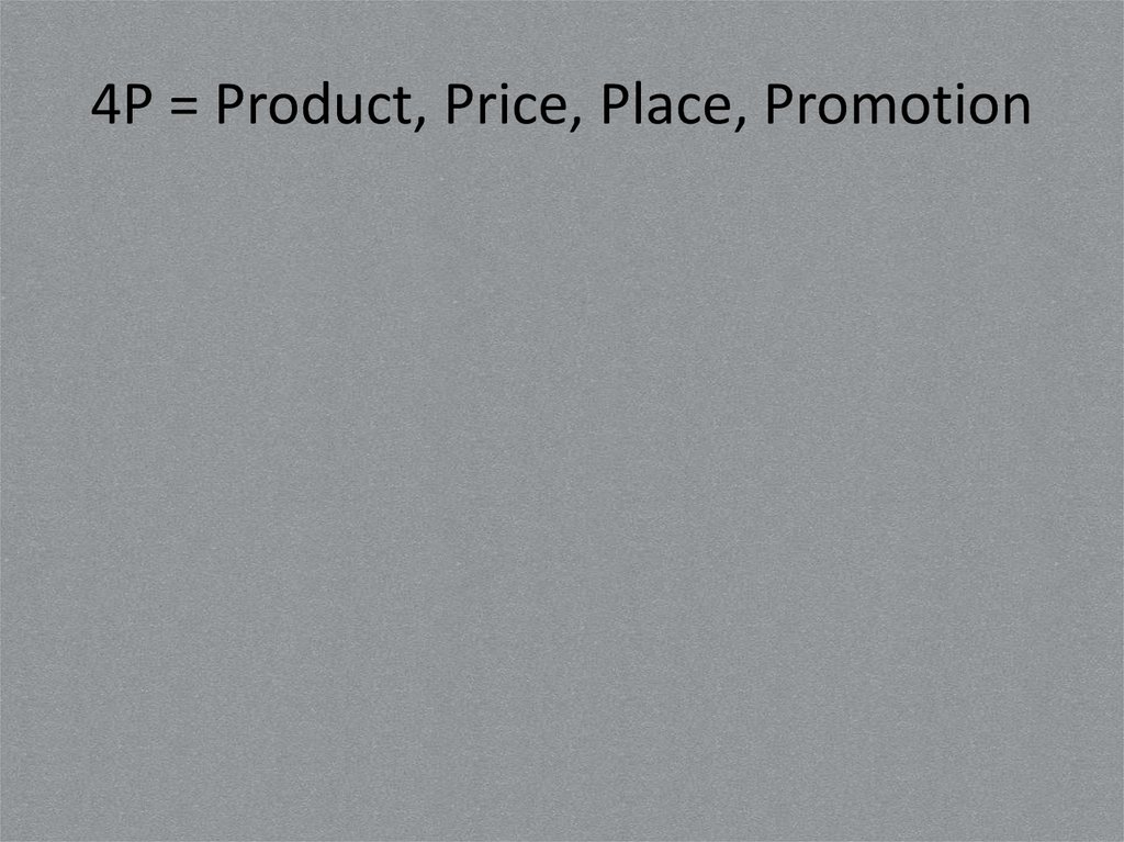 4P = Product, Price, Place, Promotion