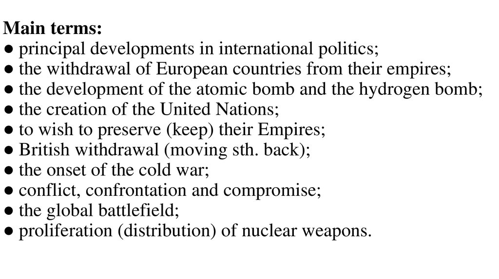 Main terms: ● principal developments in international politics; ● the withdrawal of European countries from their empires; ● the development of the atomic bomb and the hydrogen bomb; ● the creation of the United Nations; ● to wish to preserve (k