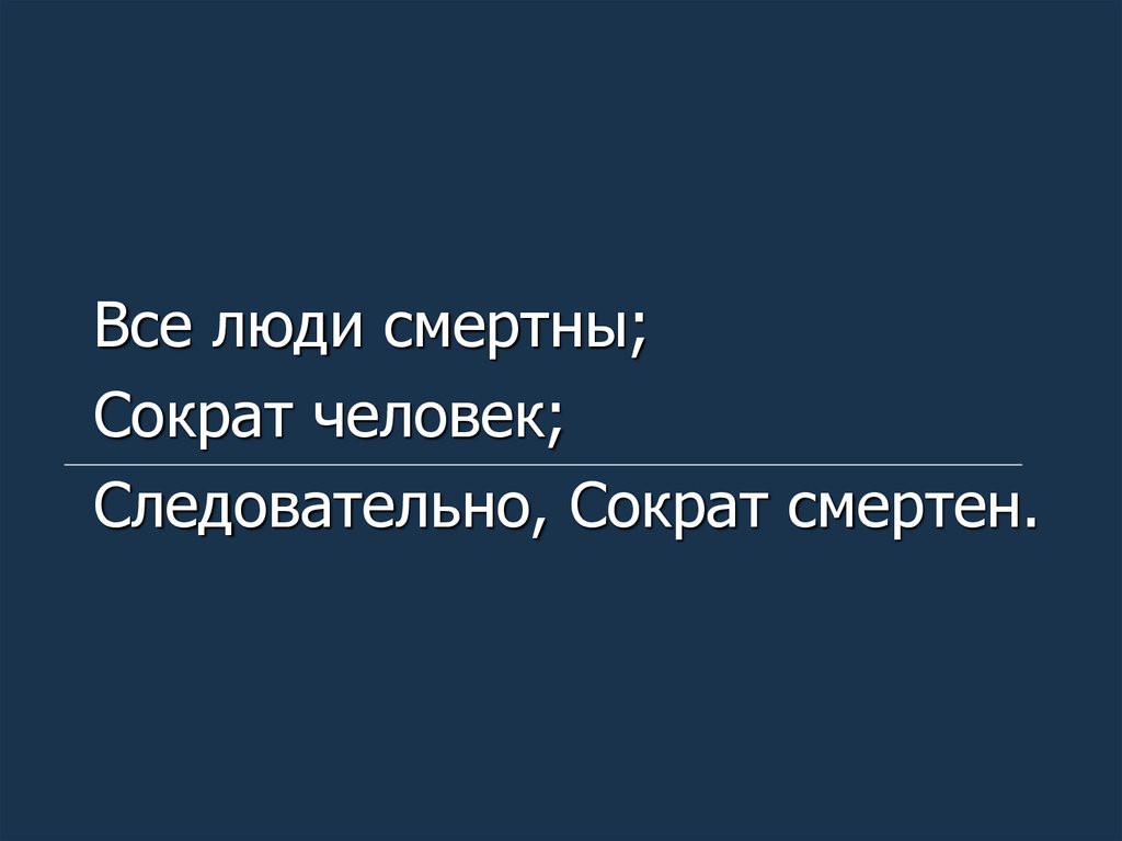 Человек смертен. Все люди смертны Сократ человек следовательно. Все люди смертны Сократ человек Сократ смертен это пример. 