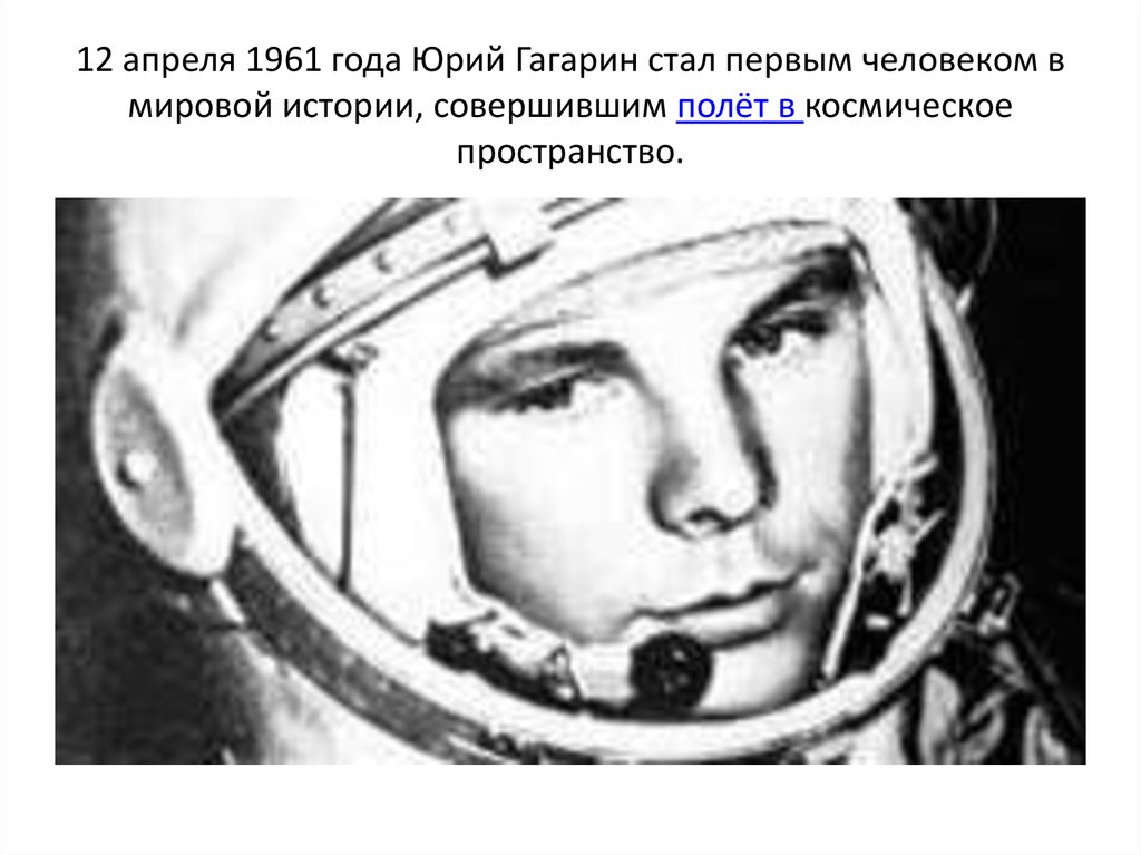 12 апреля 1961 года Юрий Гагарин стал первым человеком в мировой истории, совершившим полёт в космическое пространство.