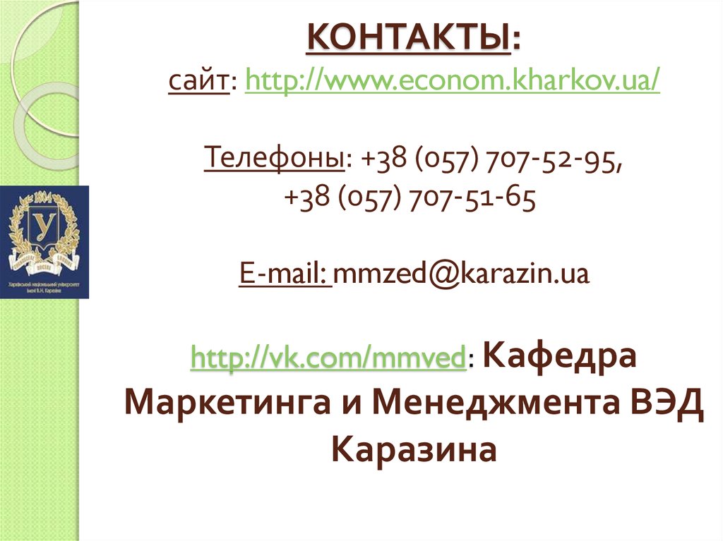 Контакты: сайт: http://www.econom.kharkov.ua/ Телефоны: +38 (057) 707-52-95, +38 (057) 707-51-65  Е-mail: mmzed@karazin.ua http://vk.com/mmved: Кафедра Маркетинга и Менеджмента ВЭД Каразина