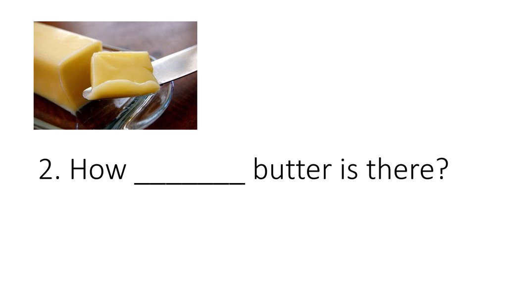 There is some butter on the plate. How many Butter или how much Butter. How is the Bread или how are. Butter countable or.