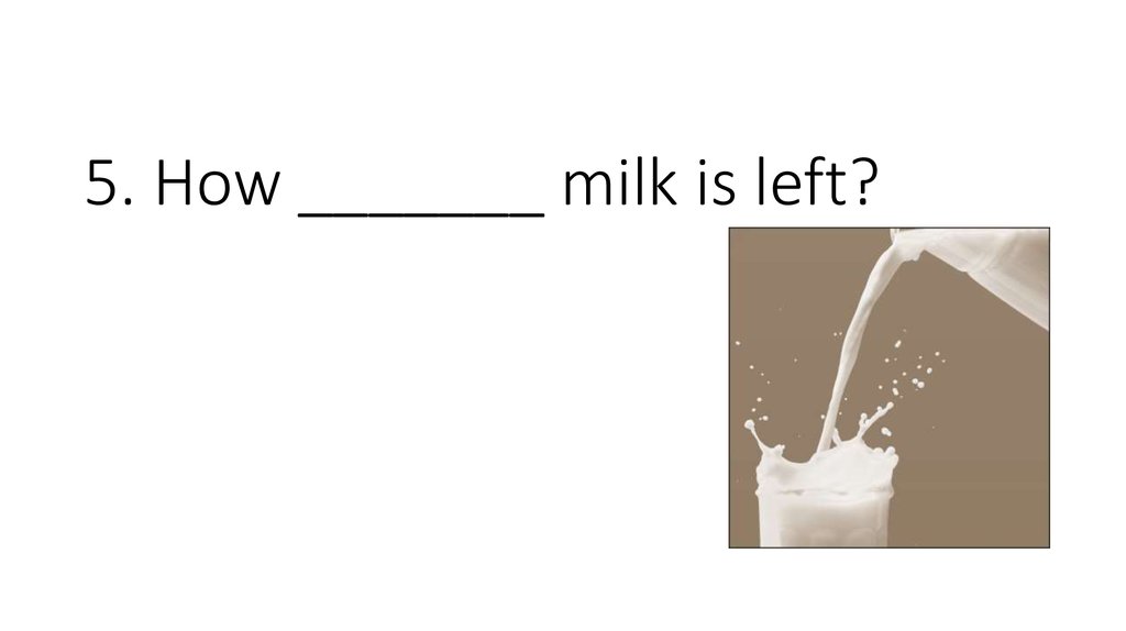 How milk do. Was Milk или were Milk. "How ...... Milk is there?" "Not .....". Milk is or are. How Milk do you need.