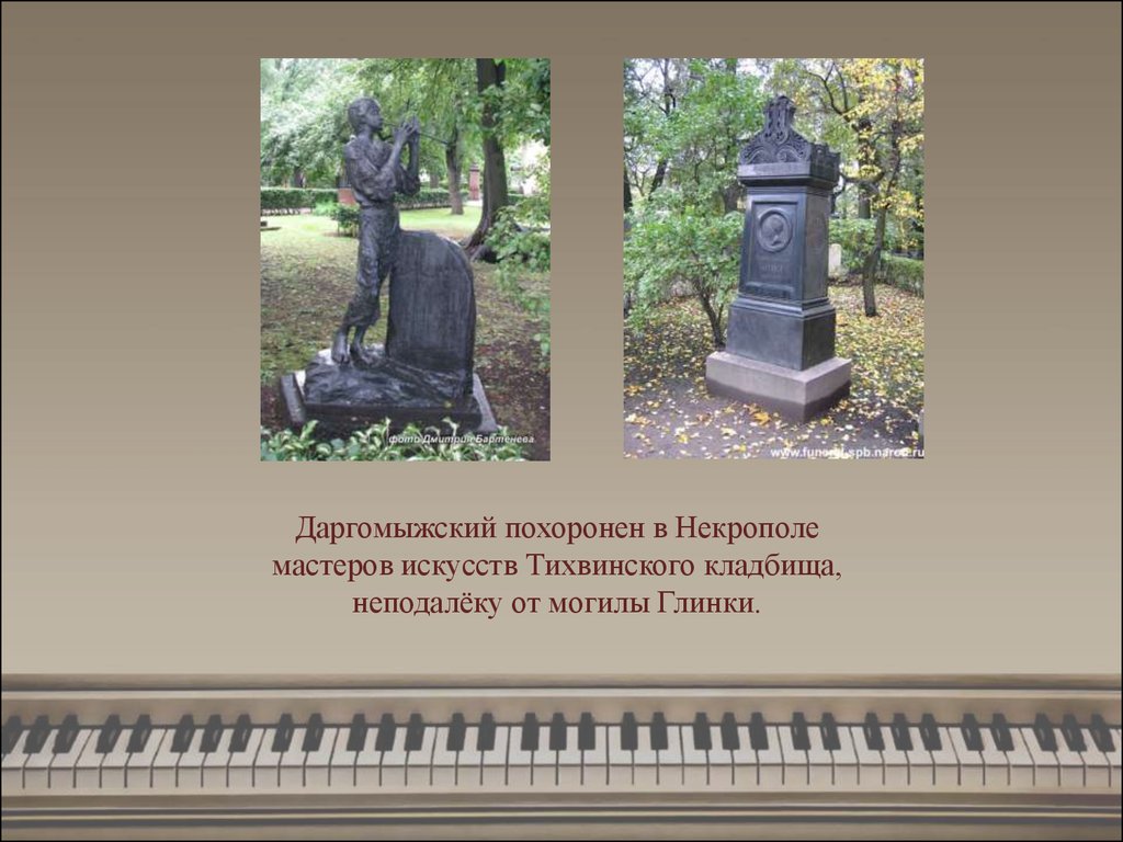 Даргомыжский похоронен в Некрополе мастеров искусств Тихвинского кладбища, неподалёку от могилы Глинки.