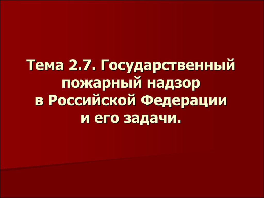 Тема 2.7. Государственный пожарный надзор в Российской Федерации и его задачи.