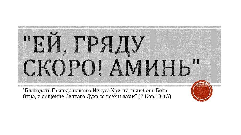 "ей, гряду скоро! Аминь"