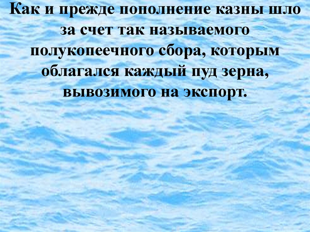 Как и прежде пополнение казны шло за счет так называемого полукопеечного сбора, которым облагался каждый пуд зерна, вывозимого на экспорт.