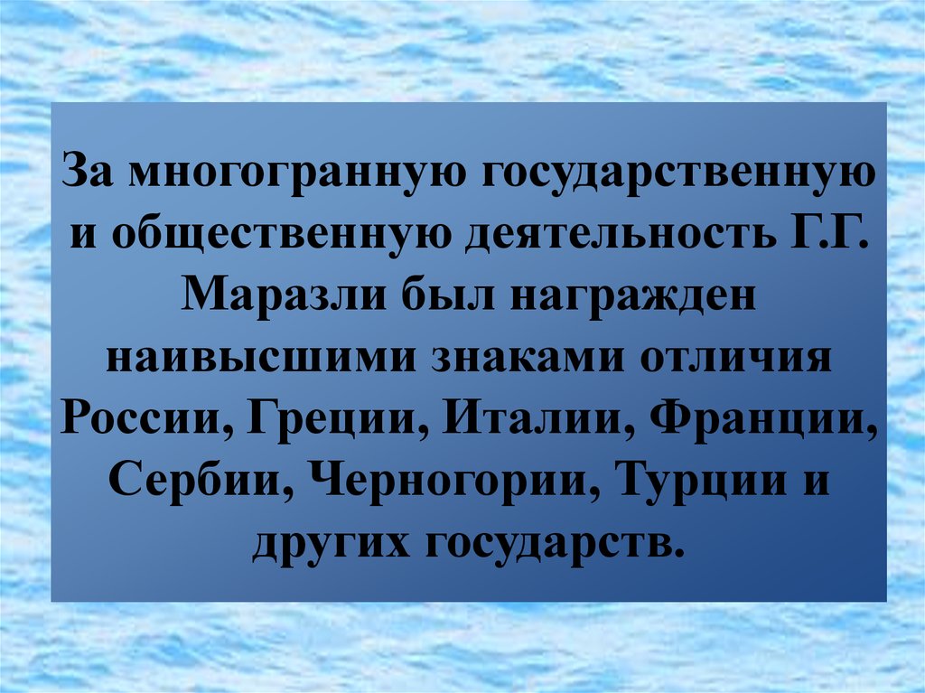 За многогранную государственную и общественную деятельность Г.Г. Маразли был награжден наивысшими знаками отличия России, Греции, Италии, 