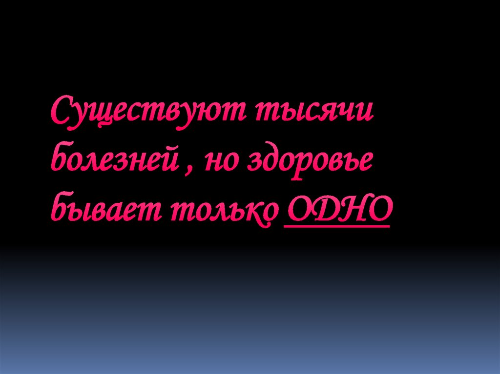 Существуют тысячи болезней , но здоровье бывает только ОДНО