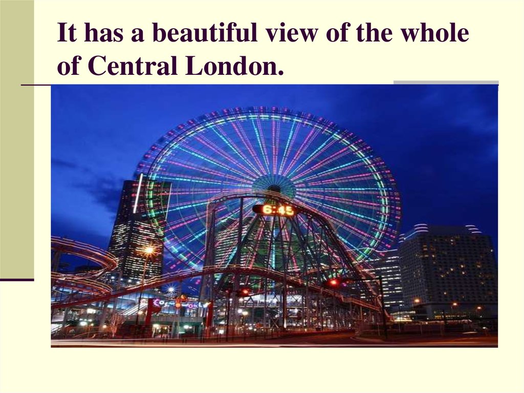 It has a beautiful view of the whole of Central London.