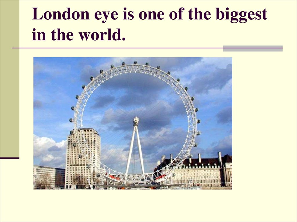 London eye is one of the biggest in the world. 