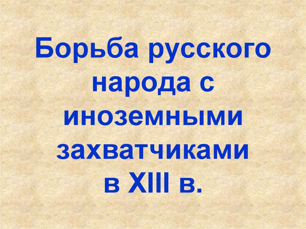 Презентация борьба руси с иноземными захватчиками в 13 веке