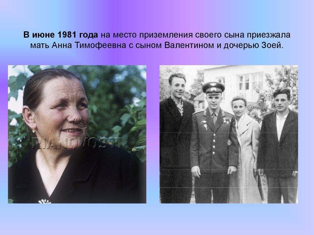 В июне 1981 года на место приземления своего сына приезжала мать Анна Тимофеевна с сыном Валентином и дочерью Зоей.