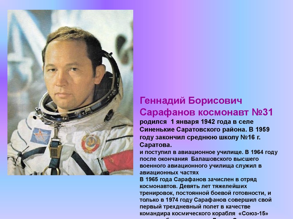 Геннадий Борисович Сарафанов космонавт №31 родился 1 января 1942 года в селе Синенькие Саратовского района. В 1959 году закончил среднюю школу 
