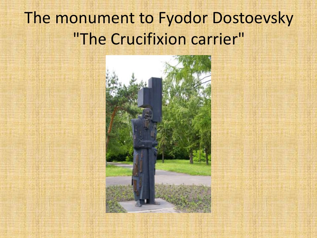 The monument to Fyodor Dostoevsky "The Crucifixion carrier"