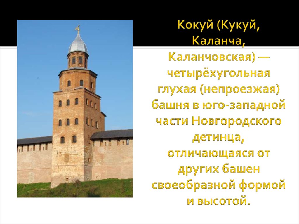 Кокуй (Кукуй, Каланча, Каланчовская) — четырёхугольная глухая (непроезжая) башня в юго-западной части Новгородского детинца,