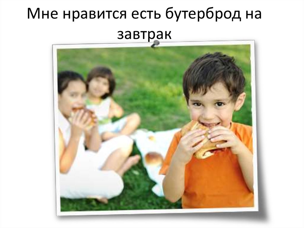 Мне нравится есть бутерброд на завтрак