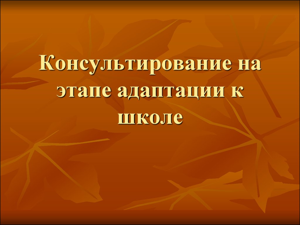 Консультирование на этапе адаптации к школе - презентация онлайн