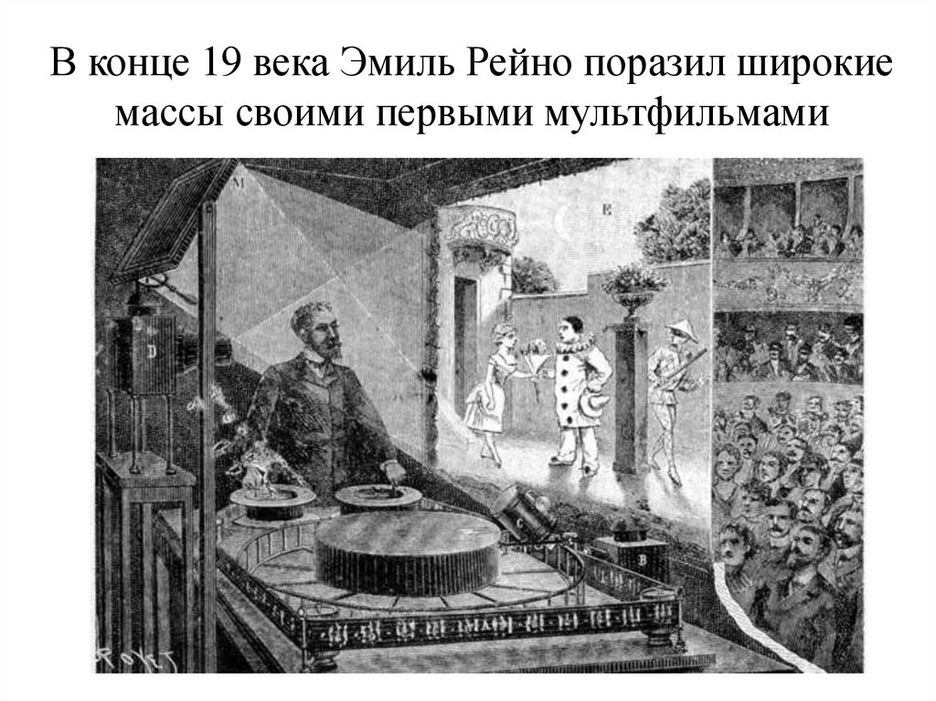 В конце 19 века Эмиль Рейно поразил широкие массы своими первыми мультфильмами