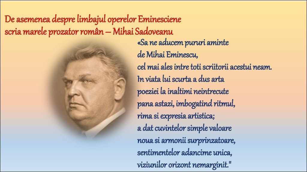 De asemenea despre limbajul operelor Eminesciene scria marele prozator român – Mihai Sadoveanu