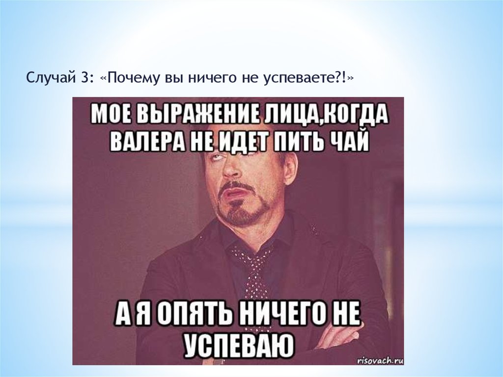 Потому случаю. Почему мы ничего не успеваем. Почему я ничего не успеваю.