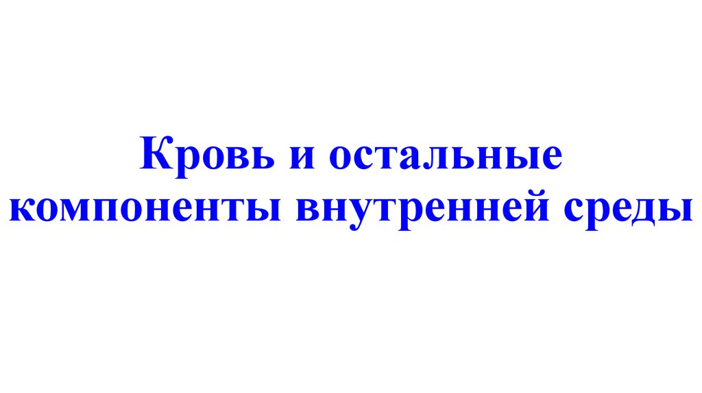 Компоненты внутренней. Кровь и остальные компоненты внутренней среды. Кровь и остальные компоненты.