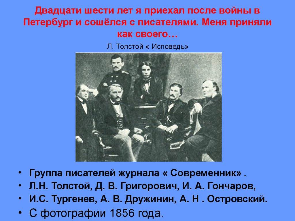 Двадцати шести лет я приехал после войны в Петербург и сошёлся с писателями. Меня приняли как своего… Л. Толстой « Исповедь»