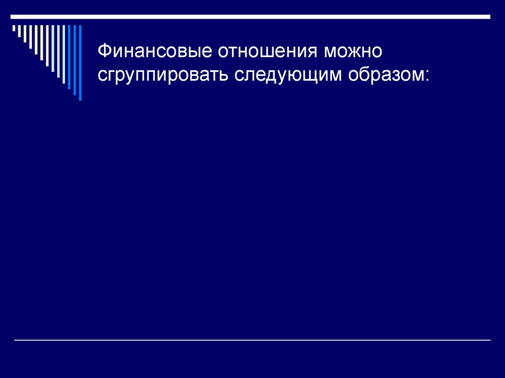 Финансовые отношения можно сгруппировать следующим образом: