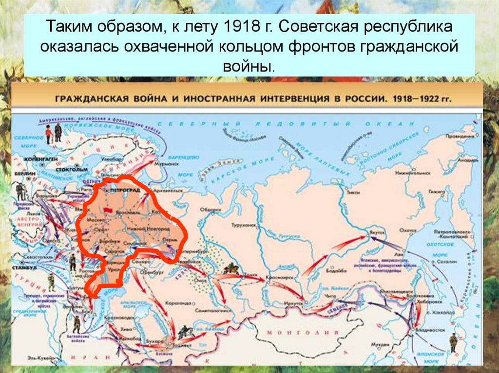 Таким образом, к лету 1918 г. Советская республика оказалась охваченной кольцом фронтов гражданской войны.